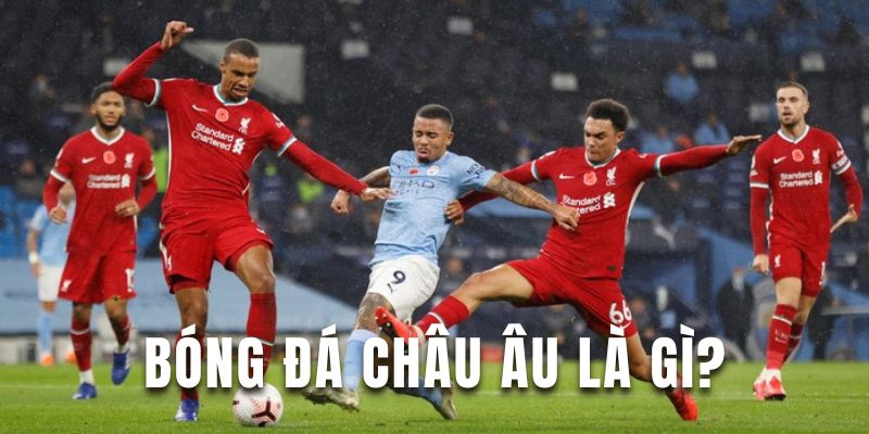 Kinh Nghiệm Cá Cược Bóng Đá Châu Âu Hiệu Quả Tại F168 5 Tìm hiểu về bóng đá Châu Âu đầy hấp dẫn